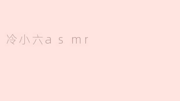 冷小六asmr