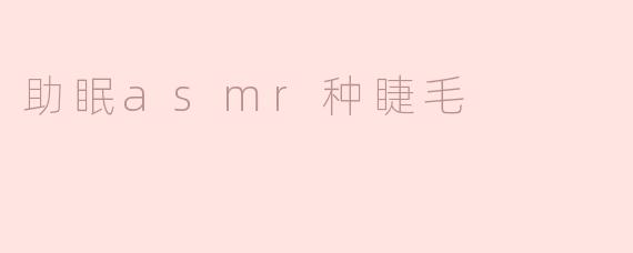 助眠ASMR种睫毛是什么？**