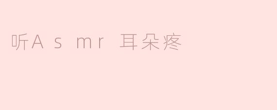 听Asmr耳朵疼