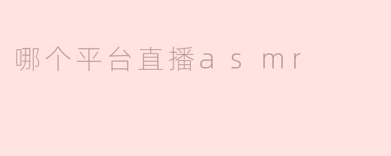 哪个平台直播asmr