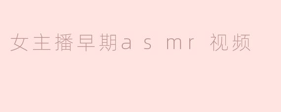 女主播早期asmr视频