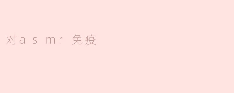 对asmr免疫