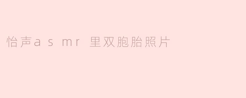 怡声asmr里双胞胎照片