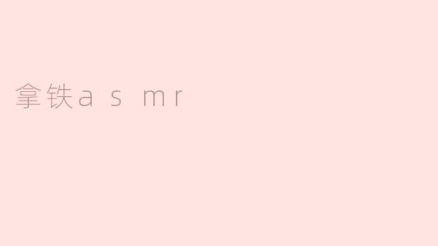什么是拿铁ASMR，它有什么特别之处？