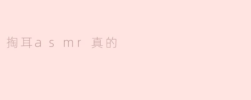 掏耳asmr真的