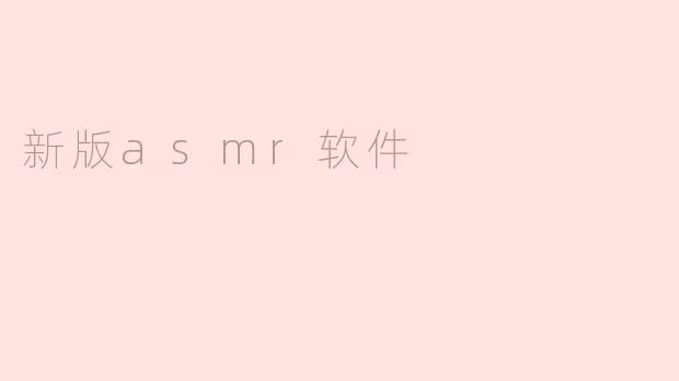 ### 新版ASMR软件：沉浸式放松体验的全新升级