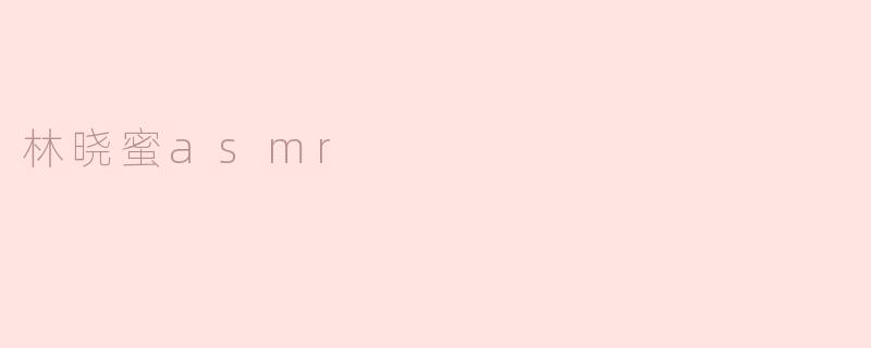 林晓蜜asmr
