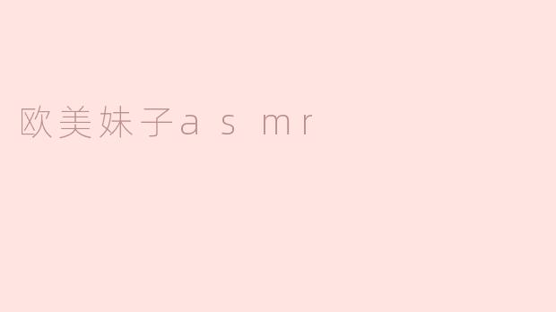 欧美妹子asmr