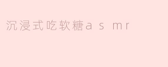 沉浸式吃软糖asmr