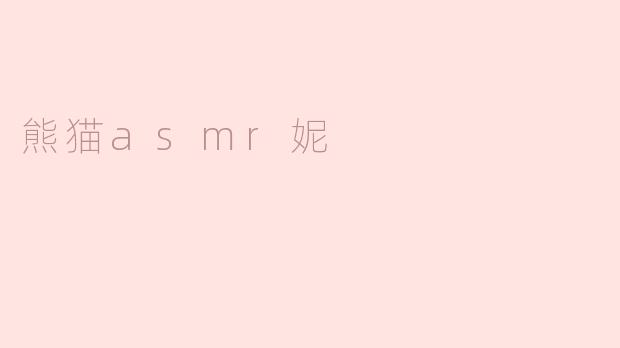 熊猫asmr妮的内容主要包括哪些方面？