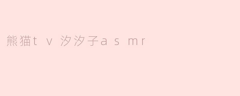 熊猫tv汐汐子asmr