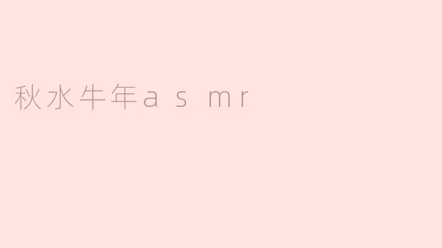 秋水与牛年：静谧之声的ASMR体验