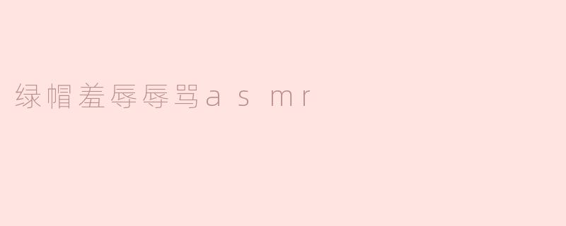 绿帽羞辱辱骂asmr
