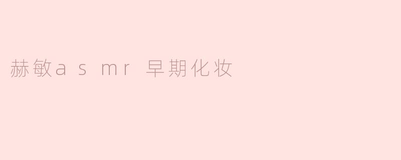 赫敏在早期化妆中最常用的技巧是什么？