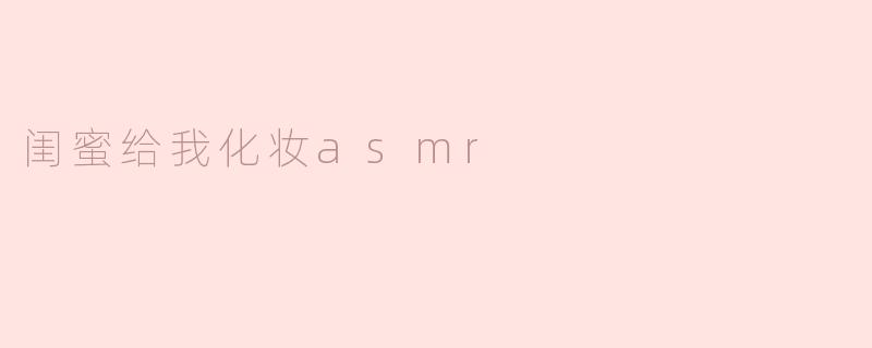 闺蜜给我化妆asmr