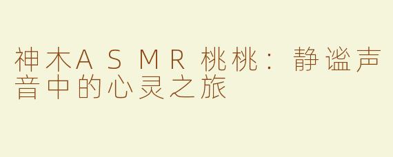神木ASMR桃桃：静谧声音中的心灵之旅