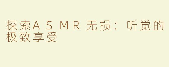 探索ASMR无损：听觉的极致享受