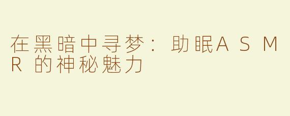 在黑暗中寻梦：助眠ASMR的神秘魅力