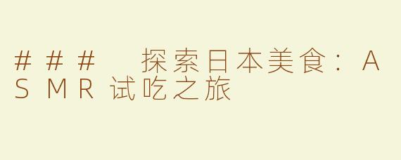 ### 探索日本美食：ASMR试吃之旅