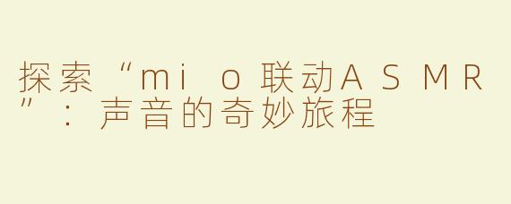 探索“mio联动ASMR”：声音的奇妙旅程