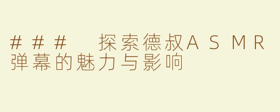 ### 探索德叔ASMR弹幕的魅力与影响