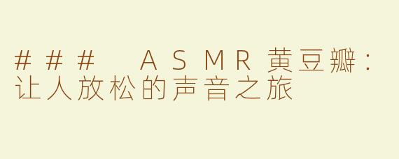 ### ASMR黄豆瓣：让人放松的声音之旅