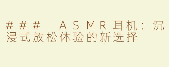 ### ASMR耳机：沉浸式放松体验的新选择