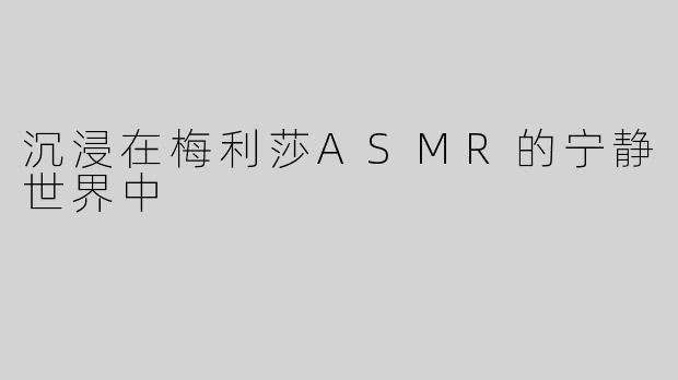 沉浸在梅利莎ASMR的宁静世界中