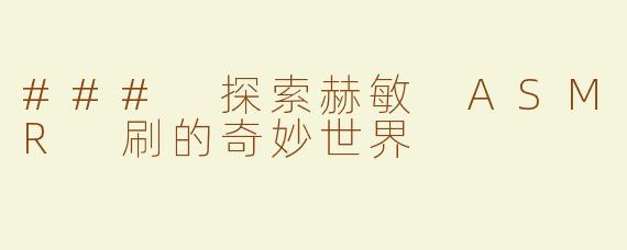 ### 探索赫敏 ASMR 刷的奇妙世界
