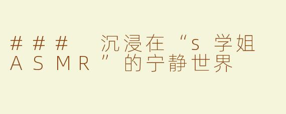 ### 沉浸在“s学姐 ASMR”的宁静世界