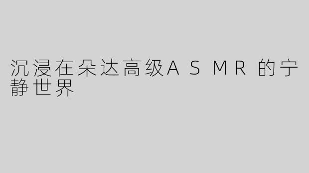 沉浸在朵达高级ASMR的宁静世界