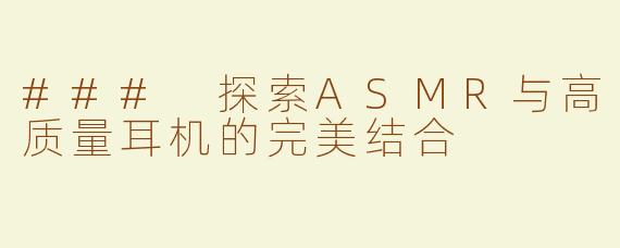 ### 探索ASMR与高质量耳机的完美结合