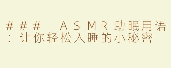 ### ASMR助眠用语：让你轻松入睡的小秘密