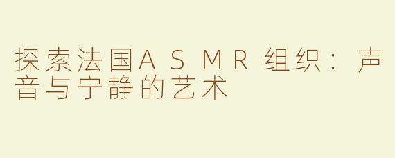 探索法国ASMR组织：声音与宁静的艺术