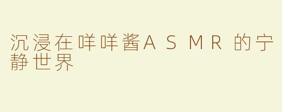 沉浸在咩咩酱ASMR的宁静世界