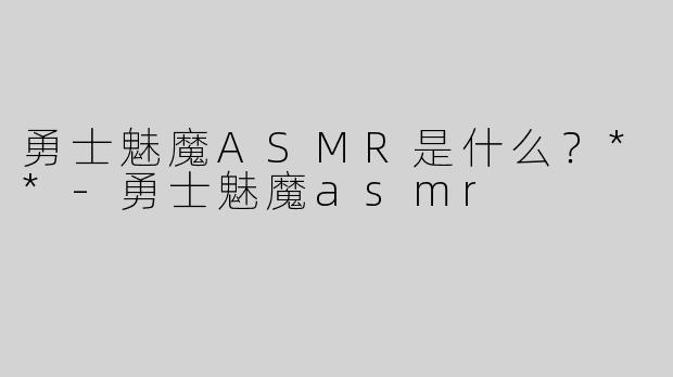 勇士魅魔ASMR是什么？**