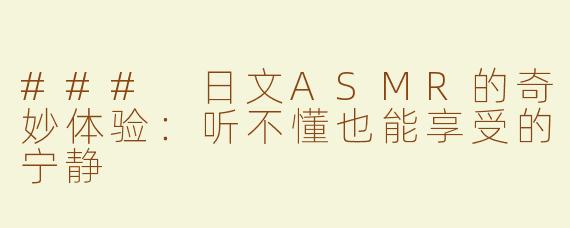 ### 日文ASMR的奇妙体验：听不懂也能享受的宁静