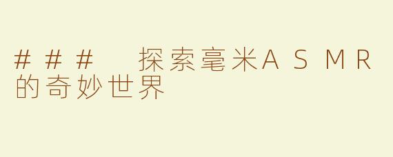 ### 探索毫米ASMR的奇妙世界
