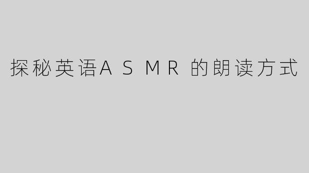 探秘英语ASMR的朗读方式