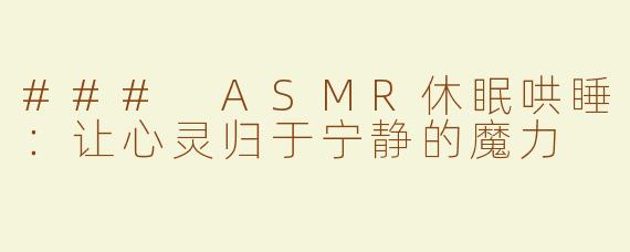 ### ASMR休眠哄睡：让心灵归于宁静的魔力