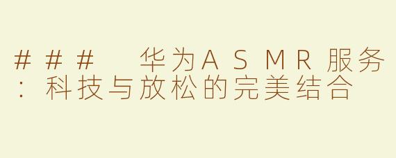 ### 华为ASMR服务：科技与放松的完美结合