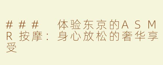 ### 体验东京的ASMR按摩：身心放松的奢华享受