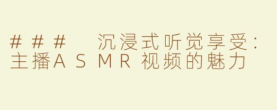 ### 沉浸式听觉享受：主播ASMR视频的魅力