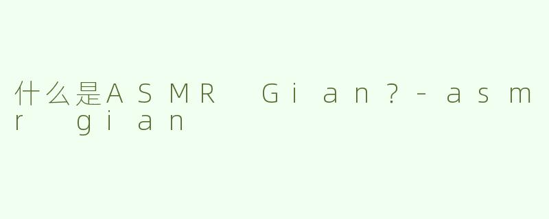 什么是ASMR Gian？