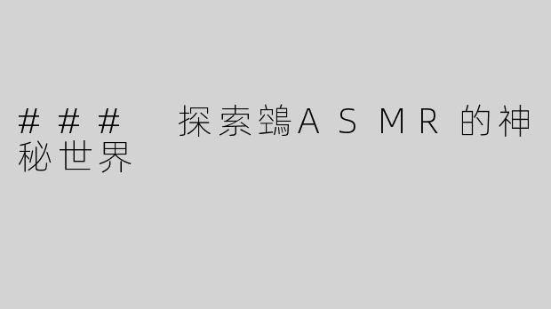 ### 探索鵼ASMR的神秘世界