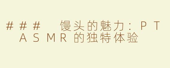 ### 馒头的魅力：PT ASMR的独特体验