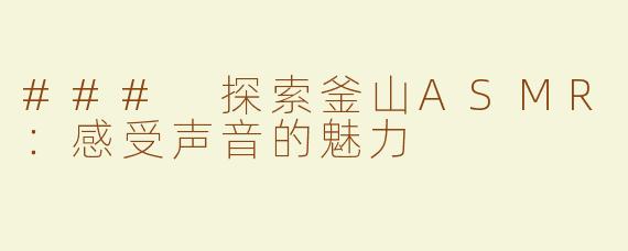 ### 探索釜山ASMR：感受声音的魅力