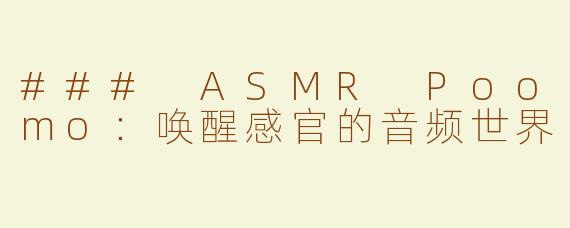 ### ASMR Poomo：唤醒感官的音频世界