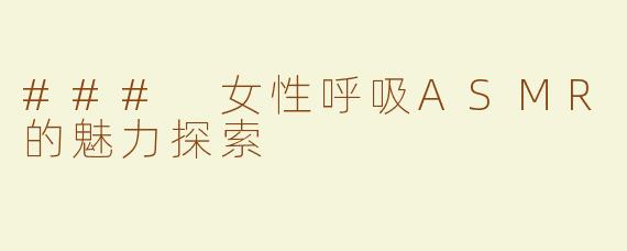 ### 女性呼吸ASMR的魅力探索