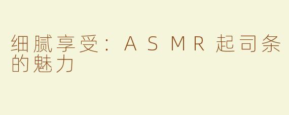 细腻享受：ASMR起司条的魅力